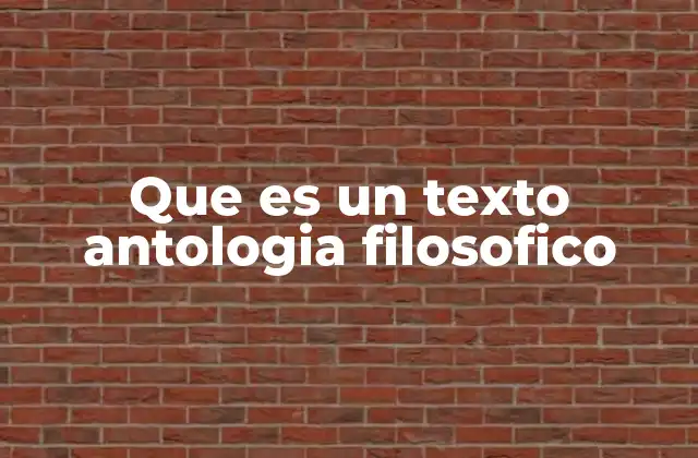 Que es un Texto Antologia Filosofico