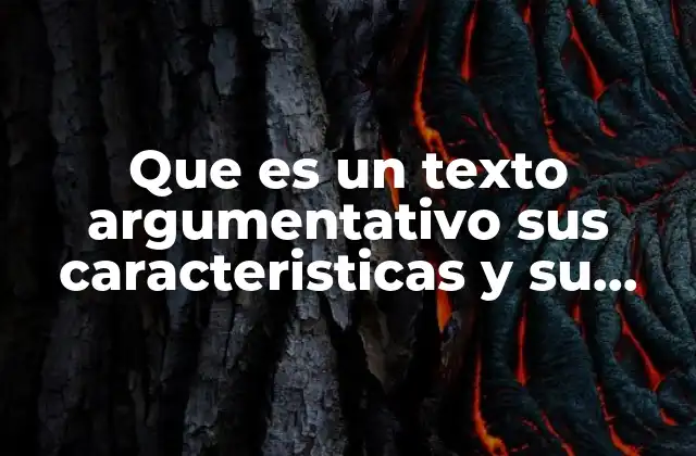 Que es un Texto Argumentativo Sus Caracteristicas y Su Estructura