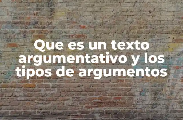 Que es un Texto Argumentativo y los Tipos de Argumentos