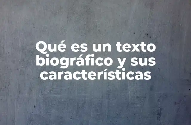 Qué es un Texto Biográfico y Sus Características