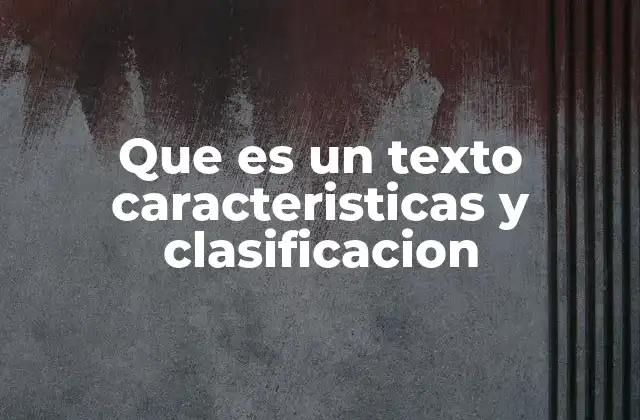 Que es un Texto Caracteristicas y Clasificacion 2 La importancia de la comunicación escrita y su estructura