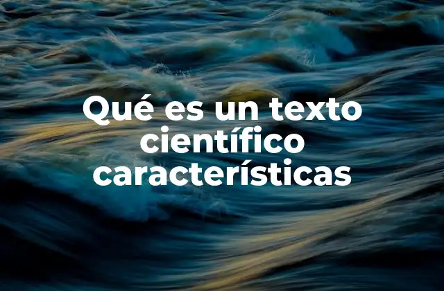 Qué es un Texto Científico Características