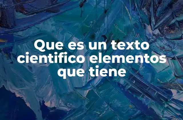 Que es un Texto Cientifico Elementos que Tiene