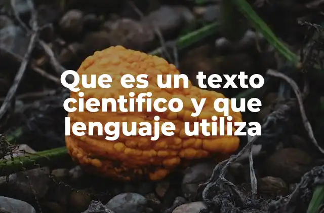 Que es un Texto Cientifico y que Lenguaje Utiliza 2 Características distintivas de los textos científicos