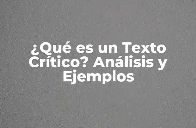 ¿qué es un Texto Crítico? Análisis y Ejemplos
