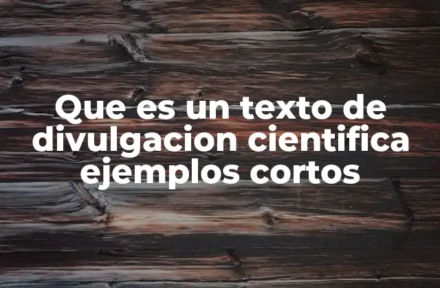 Que es un Texto de Divulgacion Cientifica Ejemplos Cortos