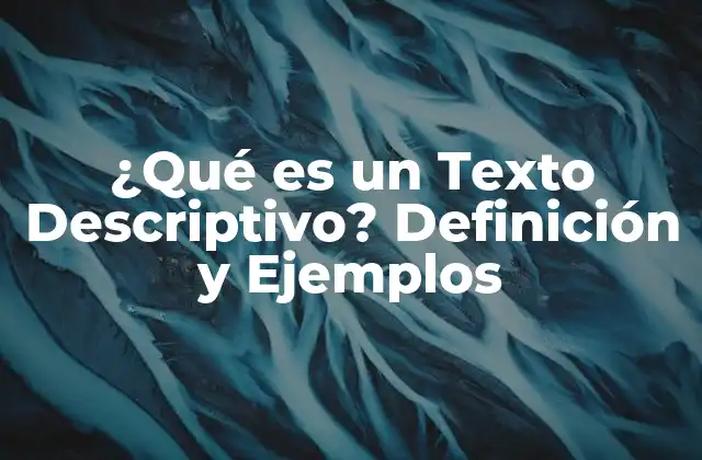 ¿qué es un Texto Descriptivo? Definición y Ejemplos 2 Características de los Textos Descriptivos