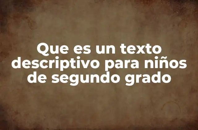 Que es un Texto Descriptivo para Niños de Segundo Grado