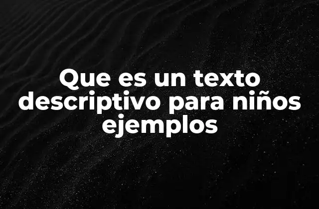 Que es un Texto Descriptivo para Niños Ejemplos