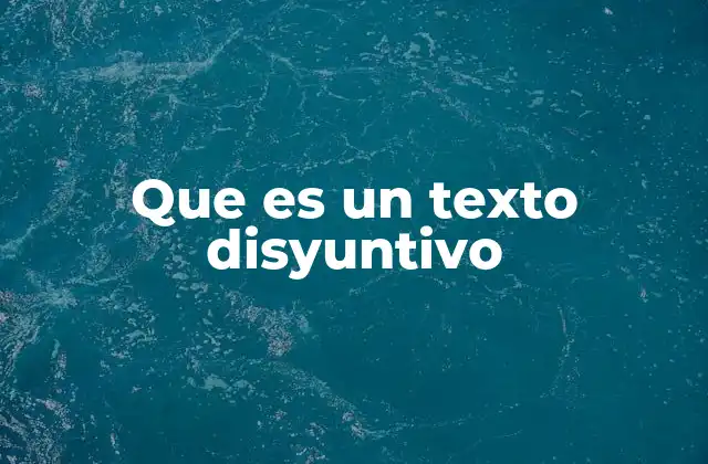 Que es un Texto Disyuntivo 2 La importancia del texto disyuntivo en la comunicación clara