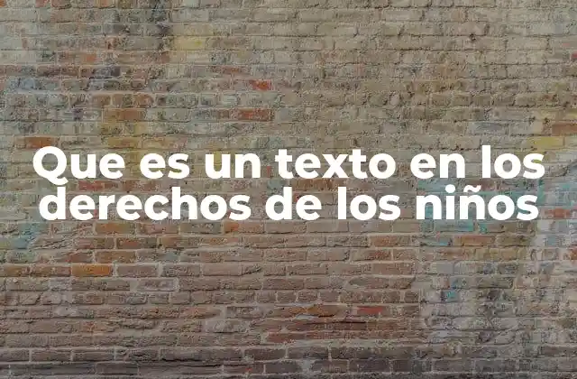 Que es un Texto en los Derechos de los Niños 2 La importancia de informar sobre los derechos infantiles