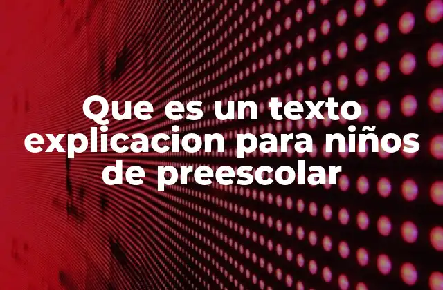 Que es un Texto Explicacion para Niños de Preescolar