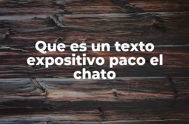 Que es un Texto Expositivo Paco el Chato