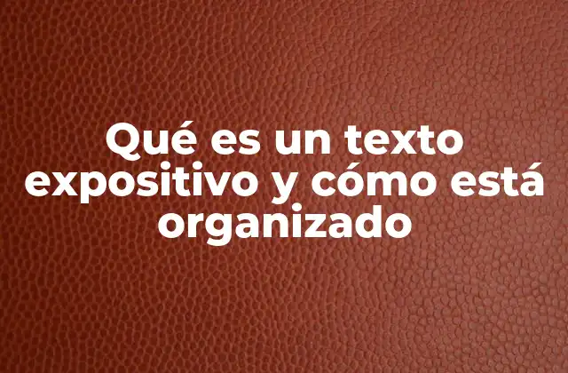 Qué es un Texto Expositivo y Cómo Está Organizado