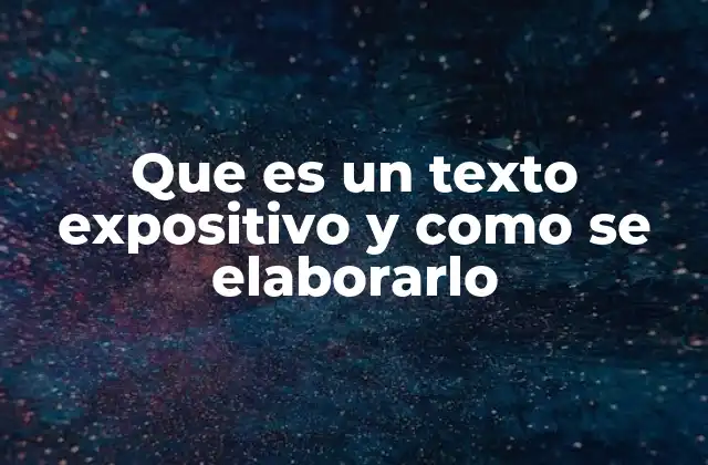 Que es un Texto Expositivo y como Se Elaborarlo