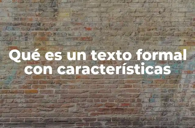 Qué es un Texto Formal con Características 2 Características de un texto formal sin mencionarlo directamente