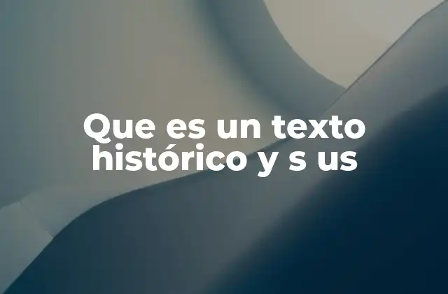 Que es un Texto Histórico y S Us