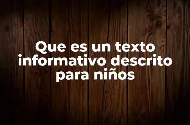 Que es un Texto Informativo Descrito para Niños