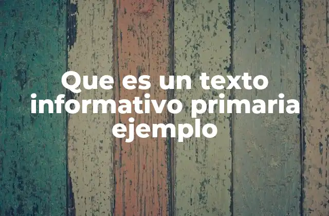 Que es un Texto Informativo Primaria Ejemplo 2 Características del texto informativo en educación primaria