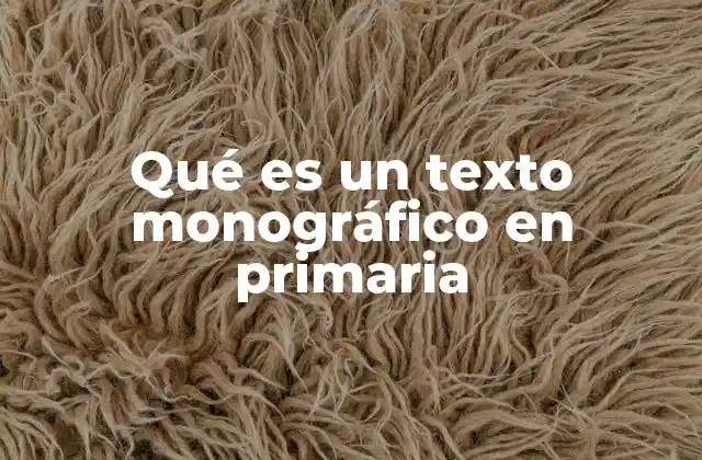 Qué es un Texto Monográfico en Primaria