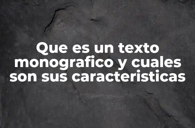 Que es un Texto Monografico y Cuales Son Sus Caracteristicas