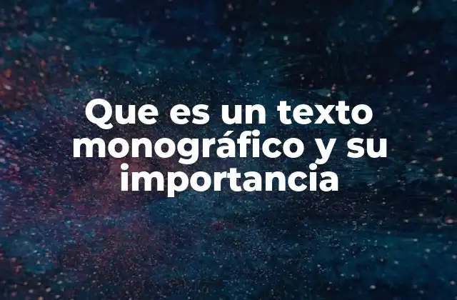 Que es un Texto Monográfico y Su Importancia