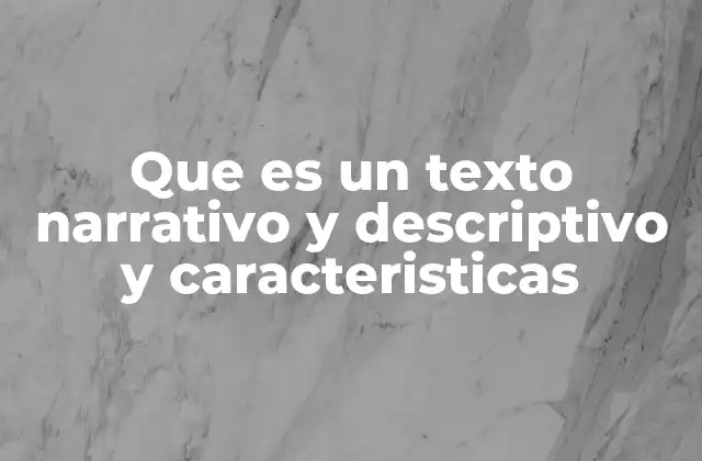 Que es un Texto Narrativo y Descriptivo y Caracteristicas