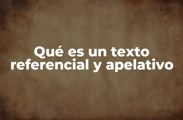 Qué es un Texto Referencial y Apelativo