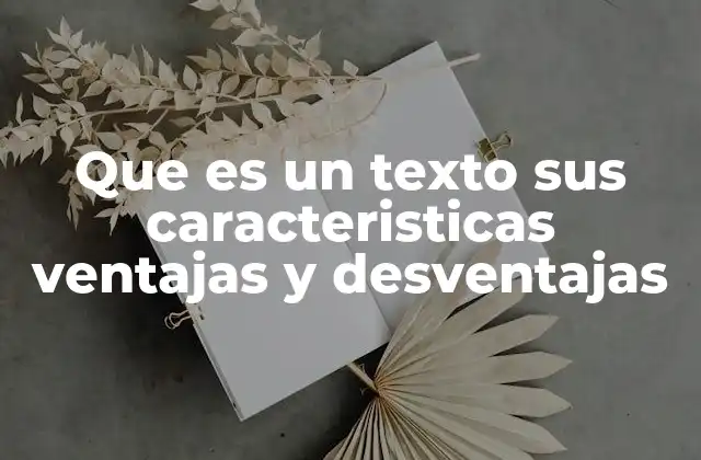 Que es un Texto Sus Caracteristicas Ventajas y Desventajas