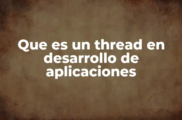 Que es un Thread en Desarrollo de Aplicaciones