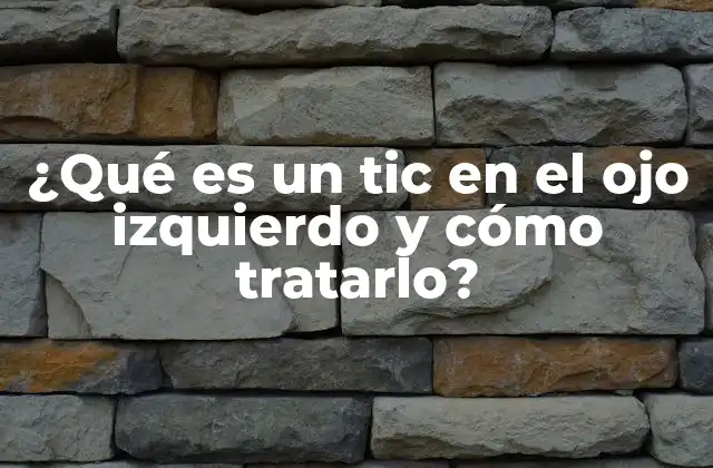 ¿qué es un Tic en el Ojo Izquierdo y Cómo Tratarlo?
