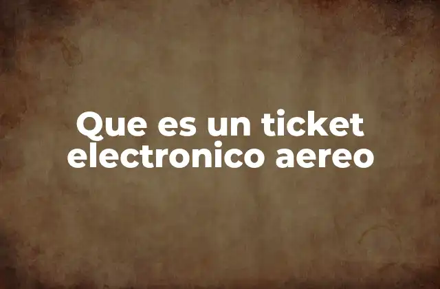 Que es un Ticket Electronico Aereo