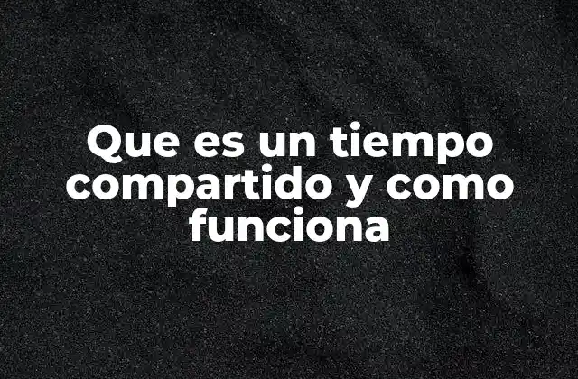 Que es un Tiempo Compartido y como Funciona