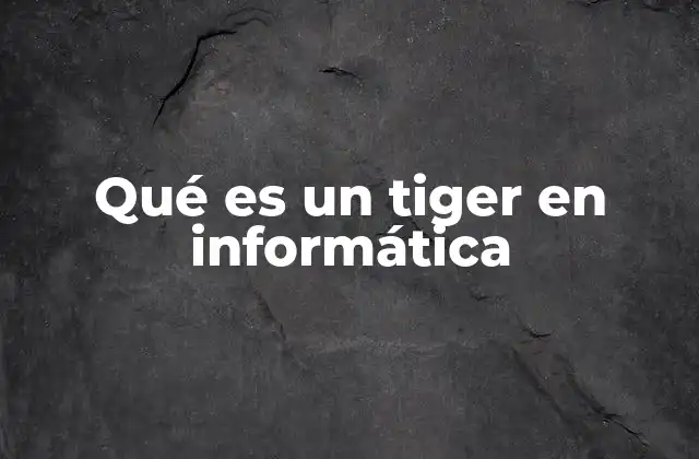 Qué es un Tiger en Informática 2 El impacto de Tiger en el desarrollo de sistemas operativos