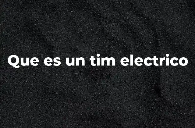 Que es un Tim Electrico