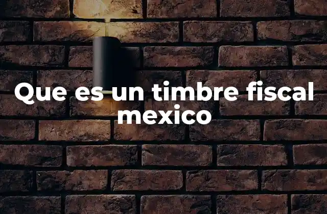 El papel del timbre fiscal en la economía mexicana