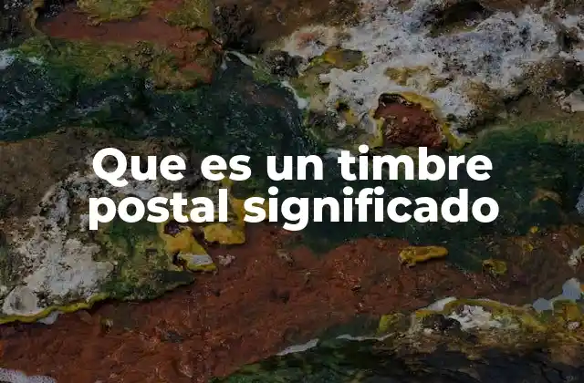 Que es un Timbre Postal Significado 2 El origen y evolución del timbre postal