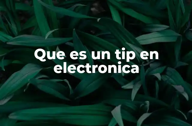 Que es un Tip en Electronica