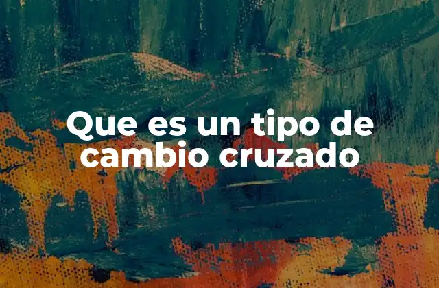 Que es un Tipo de Cambio Cruzado