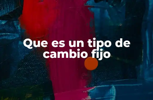 Que es un Tipo de Cambio Fijo
