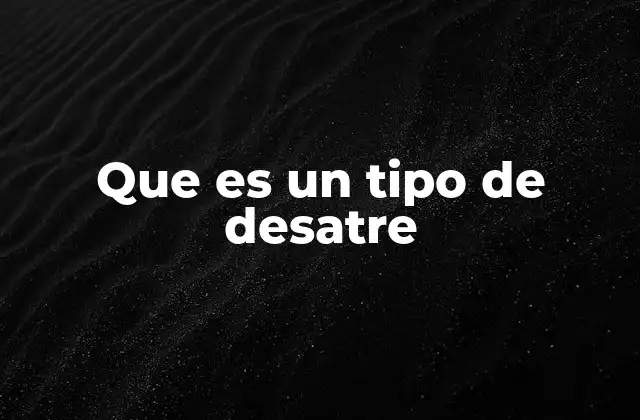 Que es un Tipo de Desatre