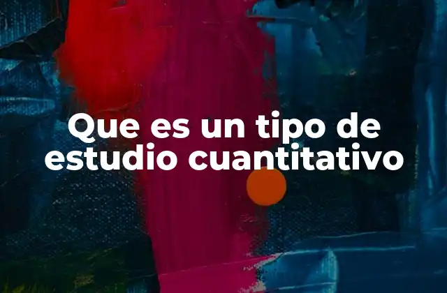 Que es un Tipo de Estudio Cuantitativo