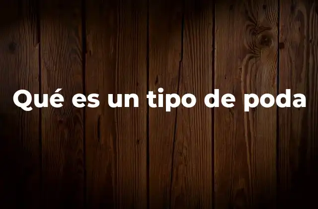 Qué es un Tipo de Poda