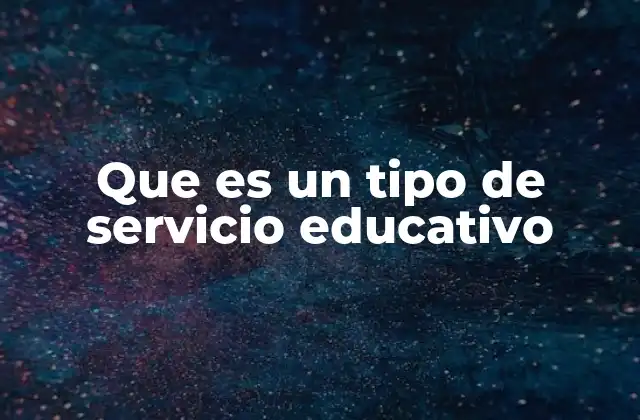 Que es un Tipo de Servicio Educativo