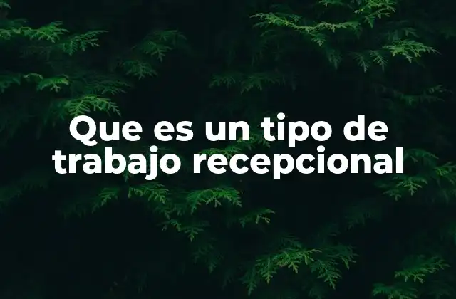Que es un Tipo de Trabajo Recepcional