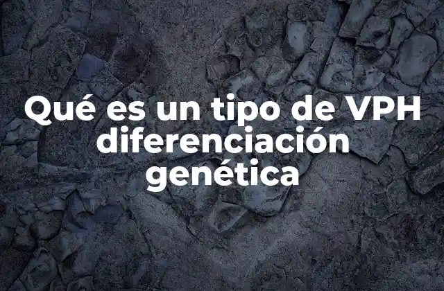 La importancia de la diferenciación genética en el estudio del VPH