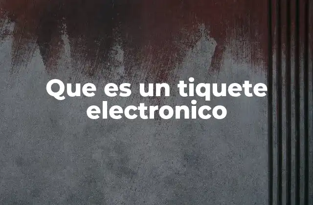 Que es un Tiquete Electronico