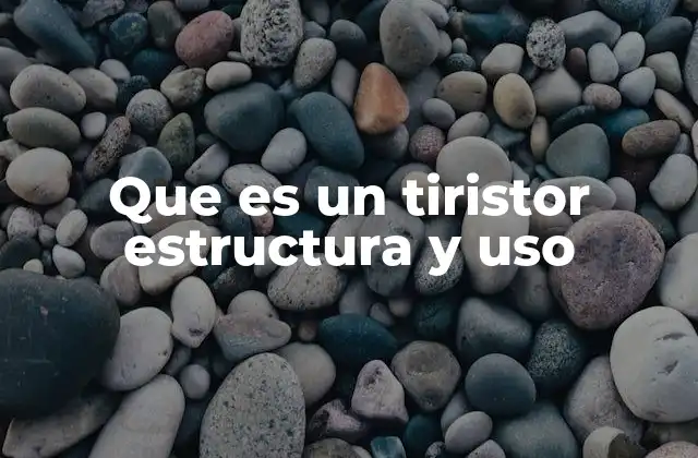 Que es un Tiristor Estructura y Uso