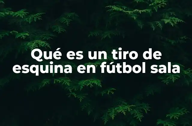 Qué es un Tiro de Esquina en Fútbol Sala