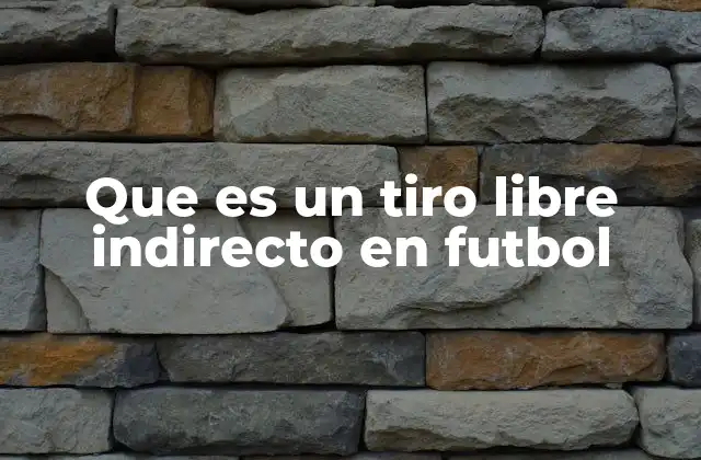 Que es un Tiro Libre Indirecto en Futbol